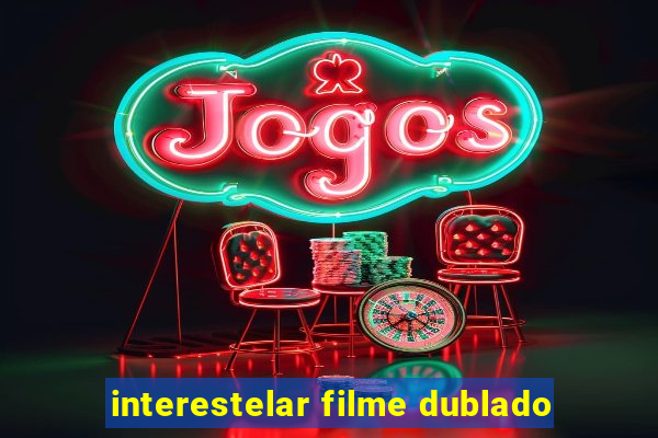 interestelar filme dublado